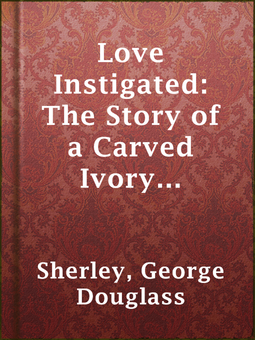 Title details for Love Instigated: The Story of a Carved Ivory Umbrella Handle by George Douglass Sherley - Available